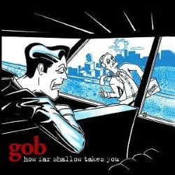 Descargar Gob - How Far Shallow Takes You [1998] MEGA